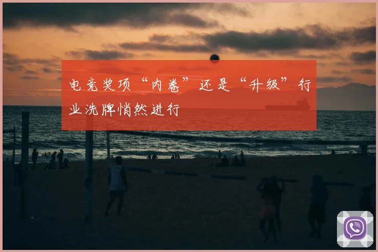 电竞奖项“内卷”还是“升级”行业洗牌悄然进行