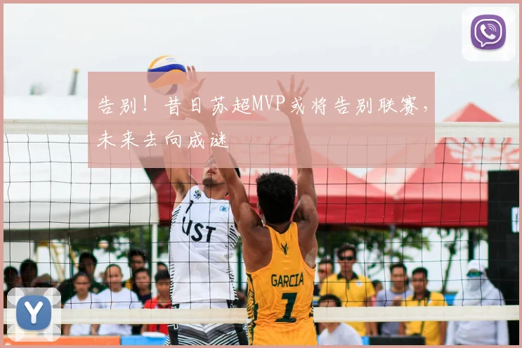 告别！昔日苏超MVP或将告别联赛，未来去向成谜