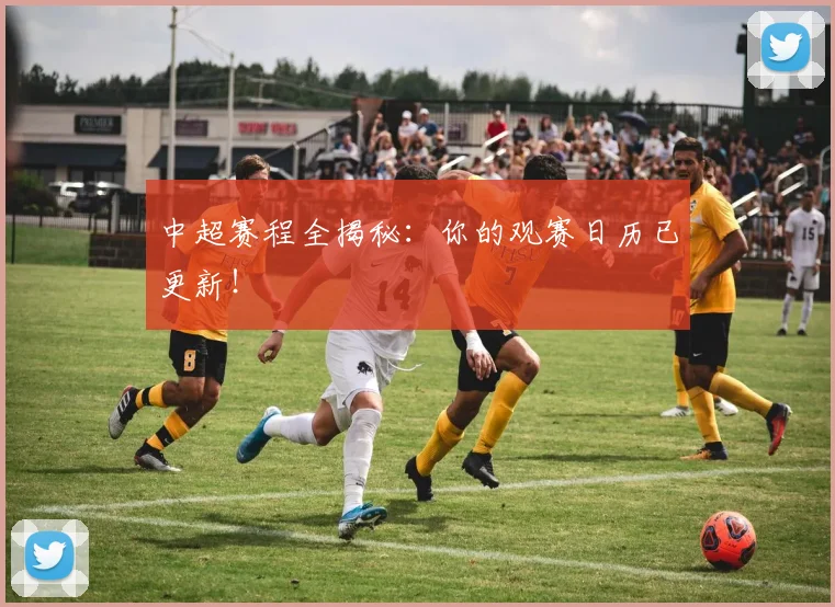 中超赛程全揭秘：你的观赛日历已更新！