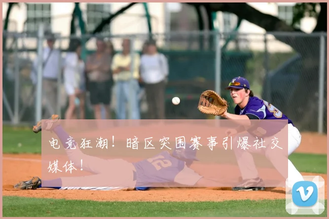 电竞狂潮！暗区突围赛事引爆社交媒体！