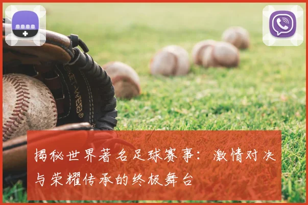 揭秘世界著名足球赛事:激情对决与荣耀传承的终极舞台