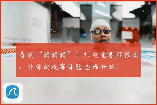 告别“猜猜猜”！AI电竞赛程预测，让你的观赛体验全面升级！